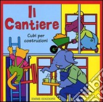 Il cantiere. Cubi per costruzioni libro di Trotter Stuart