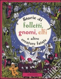 Storie di folletti, gnomi, elfi e altre creature fantastiche libro