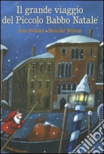 Il grande viaggio del piccolo Babbo Natale libro di Stohner Anu - Wilson Henrike