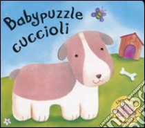 Babypuzzle cuccioli. Libro puzzle. Ediz. illustrata libro