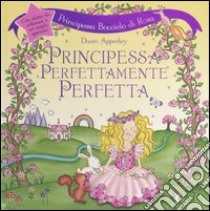 Principessa perfettamente perfetta. Principessa bocciolo di rosa. Libro pop-up libro di Apperley Dawn