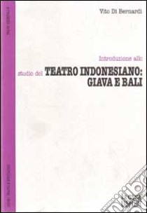 Introduzione allo studio del teatro indonesiano: Giava e Bali libro di DI BERNARDI VITO