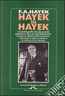 Hayek su Hayek. L'autobiografia del più grande pensatore liberale del Novecento libro di Hayek Friedrich A. von