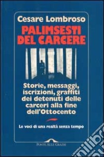 Palimsesti del carcere. Storie, messaggi, iscrizioni, graffiti dei detenuti delle carceri alla fine dell'Ottocento libro di Lombroso Cesare; Zaccaria G. (cur.)