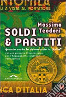 Soldi & partiti. Quanto costa la democrazia in Italia? libro di Teodori Massimo