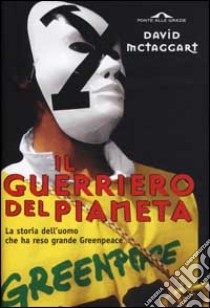 Il guerriero del pianeta. La storia dell'uomo che ha reso grande Greenpeace libro di McTaggart David F. - Slinger Helen