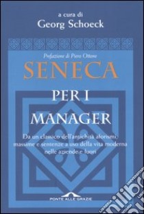 Seneca per i manager. Testo latino a fronte libro di Schoeck G. (cur.)