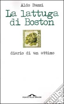 La lattuga di Boston. Diario di un attimo libro di Buzzi Aldo