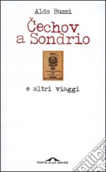 Cechov a Sondrio e altri viaggi libro di Buzzi Aldo