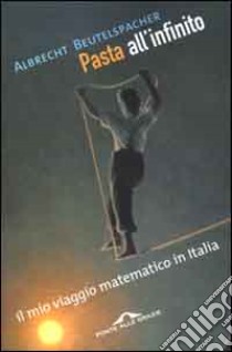 Pasta all'infinito. Il mio viaggio matematico in Italia libro di Beutelspacher Albrecht