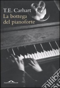 La bottega del pianoforte libro di Carhart Thaddeus E.