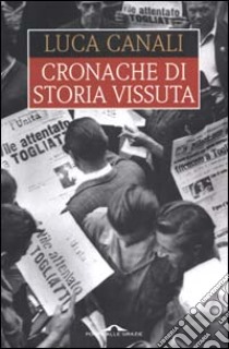 Cronache di storia vissuta libro di Canali Luca