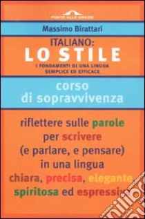 Italiano: lo stile. I fondamenti di una lingua semplice ed efficace libro di Birattari Massimo