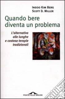 Quando bere diventa un problema libro di Berg Insoo K.; Miller Scott D.