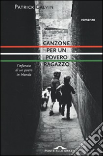 Canzone per un povero ragazzo. L'infanzia di un poeta in Irlanda libro di Galvin Patrick