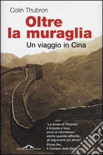 Oltre la muraglia. Un viaggio in Cina libro di Thubron Colin