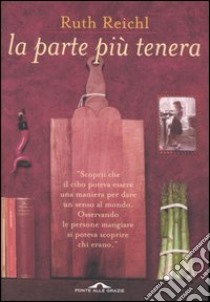 La parte più tenera libro di Reichl Ruth