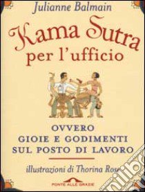 Kama Sutra per l'ufficio ovvero gioie e godimenti sul posto di lavoro libro di Balmain Julianne