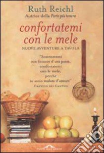 Confortatemi con le mele. Nuove avventure a tavola libro di Reichl Ruth