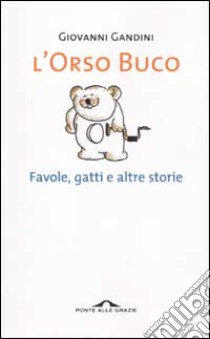 L'orso buco. Favole, gatti e altre storie libro di Gandini Giovanni