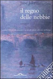 Il regno delle nebbie. Londra 1900: un folle assassino e un grande pittore sulle rive del Tamigi libro di Jakeman Jane