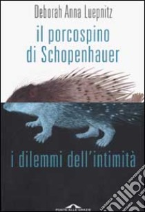 Il porcospino di Schopenhauer. I dilemmi dell'intimità libro di Luepnitz Deborah A.