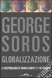 Globalizzazione. Le responsabilità morali dopo l'11 settembre libro di Soros George