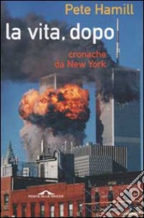 La vita, dopo. Cronache da New York libro di Pete Hamill