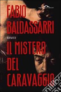 Il mistero del Caravaggio libro di Baldassarri Fabio