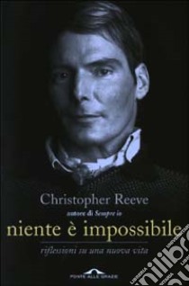 Niente è impossibile. Riflessioni su una nuova vita libro di Reeve Christopher