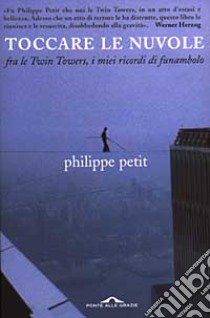 Toccare le nuvole. Fra le Twin Towers, i miei ricordi di funambolo libro di Petit Philippe