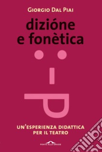 Dizione e fonetica. Un'esperienza didattica per il teatro libro di Dal Piai Giorgio