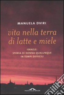 Vita nella terra di latte e miele libro di Dviri Manuela