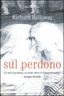 Sul perdono. Come si può perdonare l'imperdonabile? libro di Holloway Richard