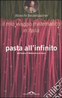 Pasta all'infinito. Il mio viaggio matematico in Italia libro di Beutelspacher Albrecht