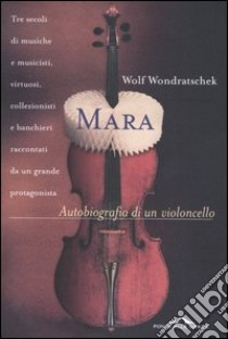 Mara. Autobiografia di un violoncello libro di Wondratschek Wolf