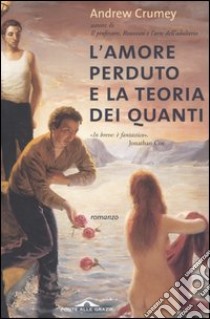 L'amore perduto e la Teoria dei quanti libro di Crumey Andrew