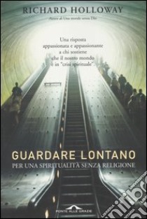 Guardare lontano. Per una spiritualità senza religione libro di Holloway Richard