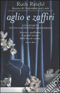 Aglio e zaffiri. Vita segreta di una gastronoma mascherata libro di Reichl Ruth