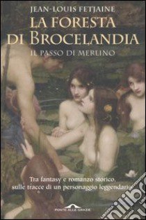 La foresta di Brocelandia. Il passo di Merlino libro di Fetjaine Jean-Louis