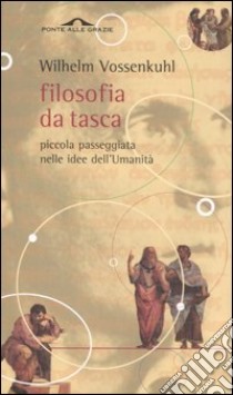 Filosofia da tasca. Piccola passeggiata nelle idee dell'Umanità libro di Vossenkuhl Wilhelm