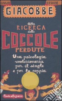 Alla ricerca delle coccole perdute. Una psicologia rivoluzionaria per il single e per la coppia libro di Giacobbe Giulio Cesare