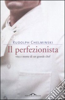 Il perfezionista. Vita e morte di un grande chef libro di Chelminski Rudolph