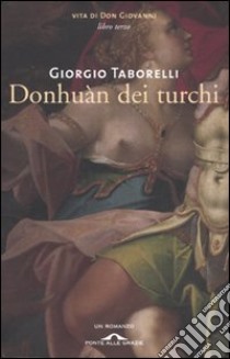 Donhuàn dei turchi. Vita di don Giovanni. Vol. 3 libro di Taborelli Giorgio