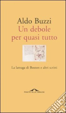 Un debole per quasi tutto. La lattuga di Boston e altri scritti libro di Buzzi Aldo