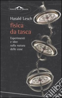 Fisica da tasca. Esperimenti e idee sulla natura delle cose libro di Lesch Harald; Beretta S. (cur.)