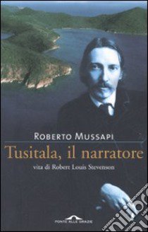 Tusitala, il narratore. Vita di Robert Louis Stevenson libro di Mussapi Roberto