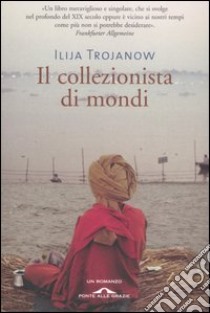 Il collezionista di mondi libro di Trojanow Ilija