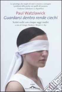 Guardarsi dentro rende ciechi libro di Watzlawick Paul; Ray W. A. (cur.)