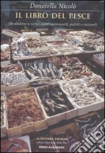 Il libro del pesce. Da abalone a zerro: come riconoscerli, pulirli e cucinarli libro di Nicolò Donatella